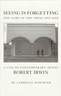 Seeing Is Forgetting the Name of the Thing One Sees: A Life of Contemporary Artist Robert Irwin
