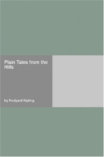Plain Tales from the Hills by Rudyard Kipling Plain Tales from the Hills by Rudyard Kipling