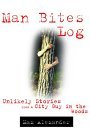 Man Bites Log: Unlikely Stories from a City Guy in the Woods
