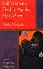 Full Woman, Fleshly Apple, Hot Moon by Pablo Neruda Full Woman, Fleshly Apple, Hot Moon by Pablo Neruda