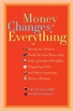 Money Changes Everything: Twenty-Two Writers Tackle the Last Taboo with Tales of Sudden Windfalls, Staggering Debts, and Other Surprising Turns of Fortune Money Changes Everything: Twenty-Two Writers Tackle the Last Taboo with Tales of Sudden Windfalls, Staggering Debts, and Other Surprising Turns of Fortune