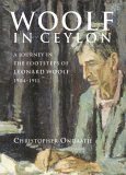 Woolf in Ceylon: An Imperial Journey in the Shadow of Leonard Woolf, 1904-1911 Woolf in Ceylon: An Imperial Journey in the Shadow of Leonard Woolf, 1904-1911