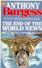 The End of the World News by Anthony Burgess The End of the World News by Anthony Burgess