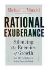 Rational Exuberance: Silencing the Enemies of Growth and Why the Future Is Better Than You Think Rational Exuberance: Silencing the Enemies of Growth and Why the Future Is Better Than You Think