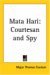 Mata Hari: Courtesan and Spy