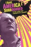 I Have America Surrounded: A Biography of Timothy Leary
