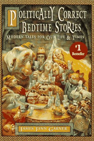 Politically Correct Bedtime Stories: A Collection of Modern Tales for Our Life and Times (Politically Correct Bedtime Stories, #1)