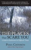The Places That Scare You: A Guide to Fearlessness in Difficult Times The Places That Scare You: A Guide to Fearlessness in Difficult Times