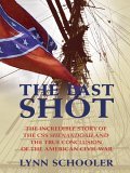 The Last Shot: The Incredible Story of the CSS Shenandoah and the True Conclusion of the American Civil War The Last Shot: The Incredible Story of the CSS Shenandoah and the True Conclusion of the American Civil War