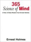 365 Science of Mind: A Year of Daily Wisdom From Ernest Holmes 365 Science of Mind: A Year of Daily Wisdom From Ernest Holmes