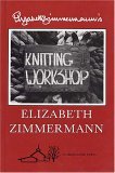 Elizabeth Zimmermann's Knitting Workshop Book by Barbara Walker Elizabeth Zimmermann's Knitting Workshop Book by Barbara Walker