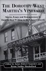 The Dorothy West Marthas Vineyard: Stories, Essays and Reminiscences by Dorothy West Writing in the Vineyard Gazette The Dorothy West Marthas Vineyard: Stories, Essays and Reminiscences by Dorothy West Writing in the Vineyard Gazette