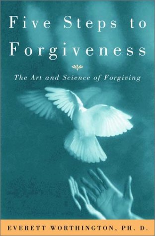 Five Steps to Forgiveness: The Art and Science of Forgiving Everett Worthington