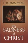 The Sadness of Christ: And Final Prayers and Instructions The Sadness of Christ: And Final Prayers and Instructions