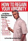 How to Regain Your Virginity-- And 99 Other Recent Discoveries about Sex: And Ninety Nine Other Recent Discoveries about Sex How to Regain Your Virginity-- And 99 Other Recent Discoveries about Sex: And Ninety Nine Other Recent Discoveries about Sex