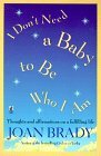 I Don't Need a Baby to Be Who I Am: Thoughts and Affirmations on a Fulfilling Life I Don't Need a Baby to Be Who I Am: Thoughts and Affirmations on a Fulfilling Life