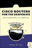 Cisco Routers for the Desperate: Router Management, the Easy Way Cisco Routers for the Desperate: Router Management, the Easy Way