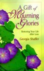 A Gift of Mourning Glories: Restoring Your Life After Loss