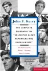 John F. Kerry: The Complete Biography By The Boston Globe Reporters Who Know Him Best