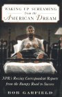 Waking Up Screaming from the American Dream: NPR's Roving Correspondent Reports from the Bumpy Road to Success