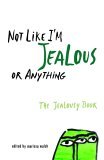 Not Like I'm Jealous or Anything: The Jealousy Book Not Like I'm Jealous or Anything: The Jealousy Book