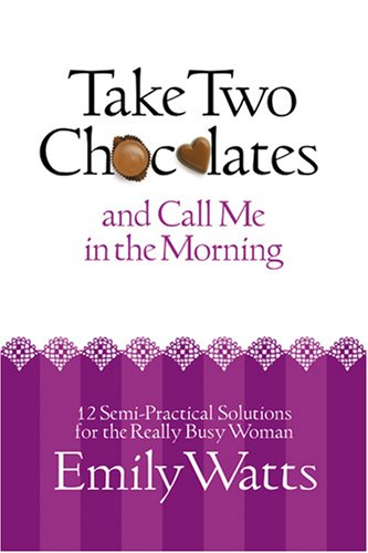Take Two Chocolates and Call Me in the Morning: 12 Semi-Practical Solutions for the Really Busy Woman