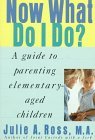 Now What Do I Do?: A Guide to Parenting Elementary-Aged Children