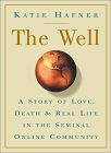 The Well: A Story of Love, Death & Real Life in the Seminal Online Community The Well: A Story of Love, Death & Real Life in the Seminal Online Community