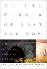 At the Corner of East and Now: A Modern Life in Ancient Christian Orthodoxy At the Corner of East and Now: A Modern Life in Ancient Christian Orthodoxy