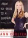 How to Talk to a Liberal (If You Must): The World According to Ann Coulter
