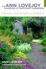 The Ann Lovejoy Handbook of Northwest Gardening: Natural-Sustainable-Organic The Ann Lovejoy Handbook of Northwest Gardening: Natural-Sustainable-Organic