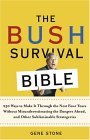 The Bush Survival Bible: 250 Ways to Make it Through the Next Four Years Without Misunderestimating the Dangers Ahead, and Other Subliminable Stategeries The Bush Survival Bible: 250 Ways to Make it Through the Next Four Years Without Misunderestimating the Dangers Ahead, and Other Subliminable Stategeries