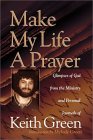 Make My Life a Prayer: Glimpses of God from the Ministry and Personal Journals of Keith Green