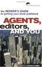 Agents, Editors, and You: The Insider's Guide to Getting Your Book Published Agents, Editors, and You: The Insider's Guide to Getting Your Book Published