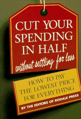 Cut Your Spending in Half Without Settling for Less by Rodale Press