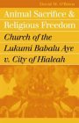 Animal Sacrifice & Religious Freedom Animal Sacrifice & Religious Freedom
