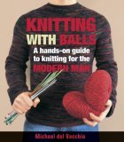 Knitting with Balls: A Hands-On Guide to Knitting for the Modern Man