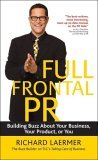 Full Frontal PR: Building Buzz about Your Business, Your Product, or You Full Frontal PR: Building Buzz about Your Business, Your Product, or You