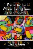 Poems to Use When Hiding from the Shadows Poems to Use When Hiding from the Shadows