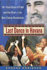 Last Dance in Havana: The Final Days of Fidel and the Start of the New Cuban Revolution Last Dance in Havana: The Final Days of Fidel and the Start of the New Cuban Revolution
