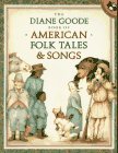 The Diane Goode Book of American Folk Tales and Songs The Diane Goode Book of American Folk Tales and Songs