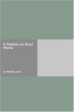A Treatise on Good Works