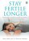 Stay Fertile Longer: Planning Now For Pregnancy When You're Ready   In Your 20s, 30s And 40s Or Today
