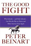 The Good Fight: Why Liberals---and Only Liberals---Can Win the War on Terror and Make America Great Again The Good Fight: Why Liberals---and Only Liberals---Can Win the War on Terror and Make America Great Again