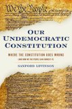 Our Undemocratic Constitution: Where the Constitution Goes Wrong (and How We the People Can Correct It) Our Undemocratic Constitution: Where the Constitution Goes Wrong (and How We the People Can Correct It)