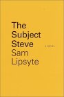 The Subject Steve by Sam Lipsyte The Subject Steve by Sam Lipsyte