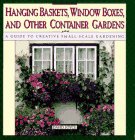 Hanging Baskets, Window Boxes, and Other Container Gardens: A Guide to Creative Small-Scale Gardening