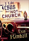 I Like Jesus But Not the Church: Following Jesus Without Following Organized Religion I Like Jesus But Not the Church: Following Jesus Without Following Organized Religion