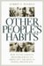 Other People's Habits: How to Use Positive Reinforcement to Bring Out the Best in People Around You