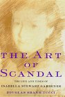 The Art of Scandal: The Life and Times of Isabella Stewart Gardner The Art of Scandal: The Life and Times of Isabella Stewart Gardner